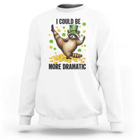 Funny Raccoon St Patrick's Day Sweatshirt I Could Be More Dramatic