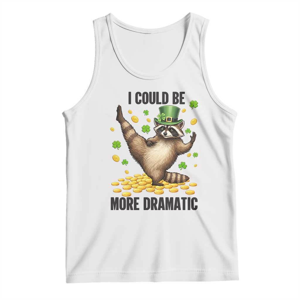 Funny Raccoon St Patrick's Day Tank Top I Could Be More Dramatic