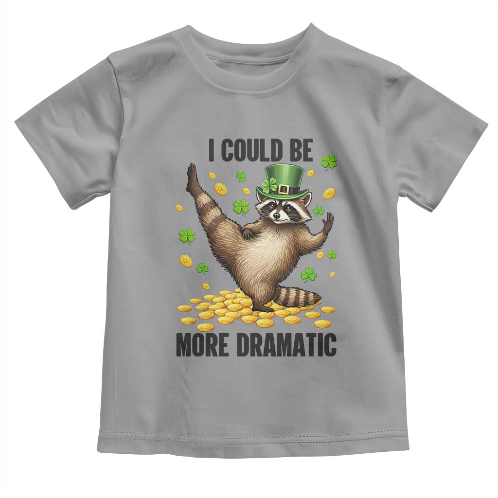 Funny Raccoon St Patrick's Day Toddler T Shirt I Could Be More Dramatic
