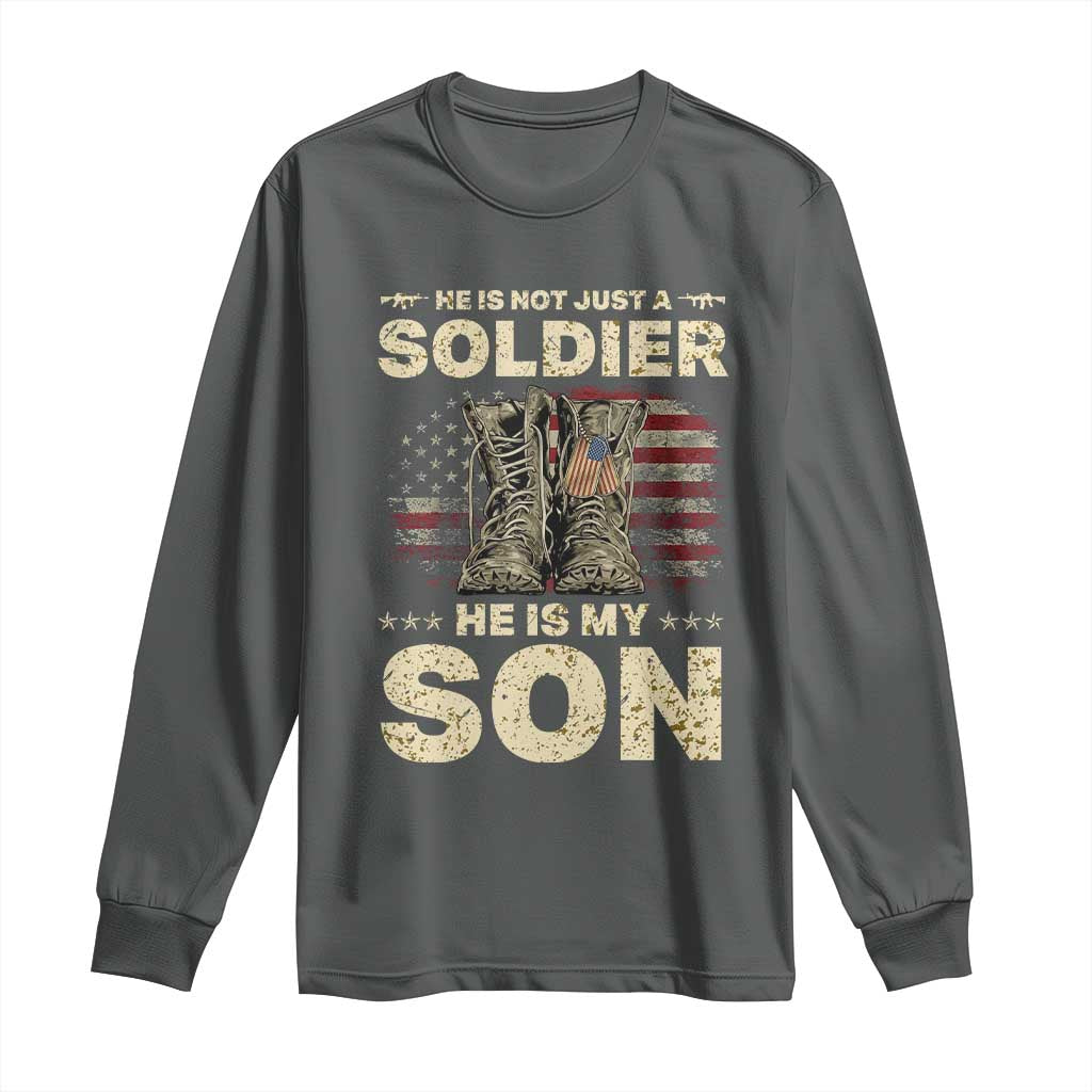 He Is Not Just A Soldier He Is My Son Long Sleeve Shirt Proud US Army Son
