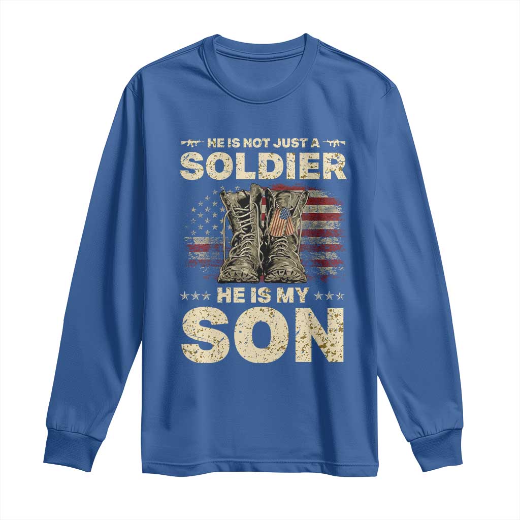 He Is Not Just A Soldier He Is My Son Long Sleeve Shirt Proud US Army Son