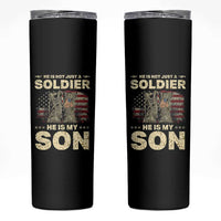 He Is Not Just A Soldier He Is My Son Skinny Tumbler Proud US Army Son