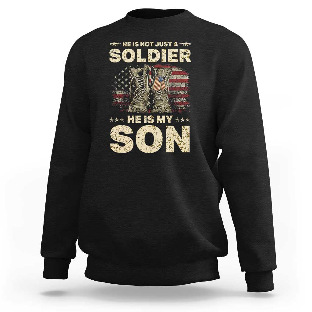 He Is Not Just A Soldier He Is My Son Sweatshirt Proud US Army Son
