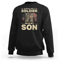 He Is Not Just A Soldier He Is My Son Sweatshirt Proud US Army Son