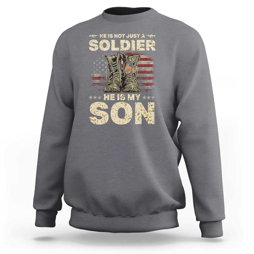 He Is Not Just A Soldier He Is My Son Sweatshirt Proud US Army Son