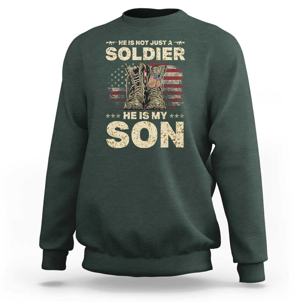 He Is Not Just A Soldier He Is My Son Sweatshirt Proud US Army Son