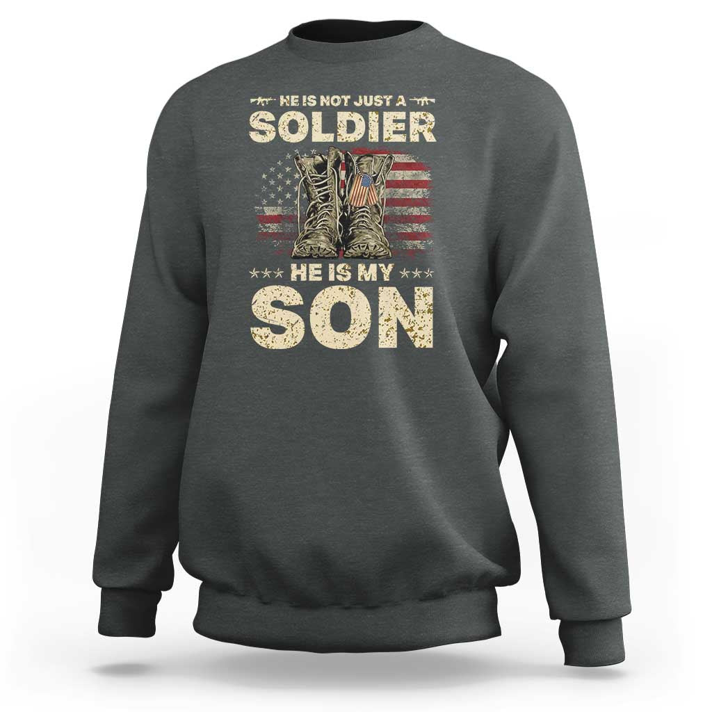 He Is Not Just A Soldier He Is My Son Sweatshirt Proud US Army Son