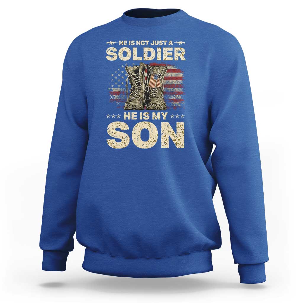 He Is Not Just A Soldier He Is My Son Sweatshirt Proud US Army Son
