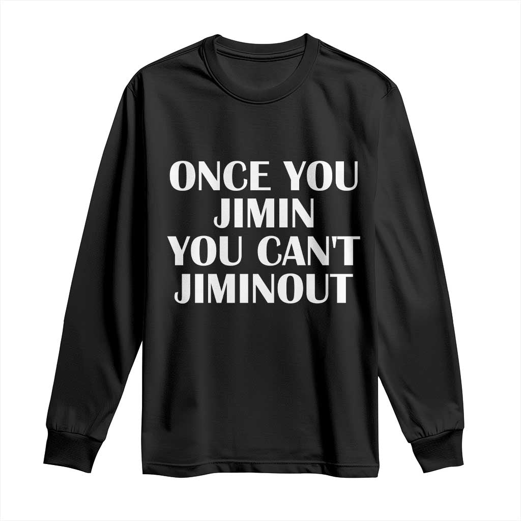 Once You Jimin You Can't Jimout Long Sleeve Shirt Funny Sarcastic Humor Gift