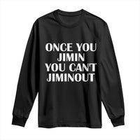 Once You Jimin You Can't Jimout Long Sleeve Shirt Funny Sarcastic Humor Gift