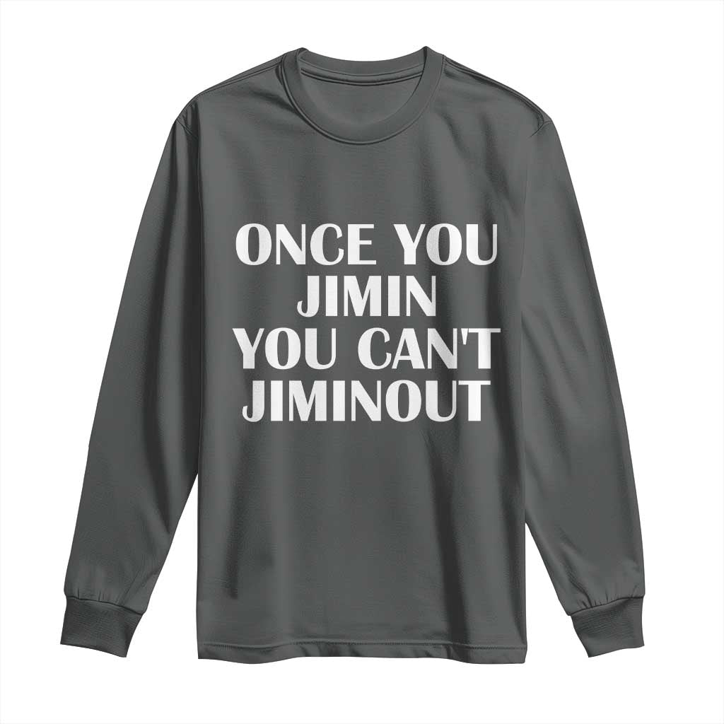 Once You Jimin You Can't Jimout Long Sleeve Shirt Funny Sarcastic Humor Gift