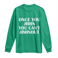 Once You Jimin You Can't Jimout Long Sleeve Shirt Funny Sarcastic Humor Gift