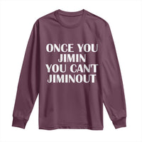 Once You Jimin You Can't Jimout Long Sleeve Shirt Funny Sarcastic Humor Gift