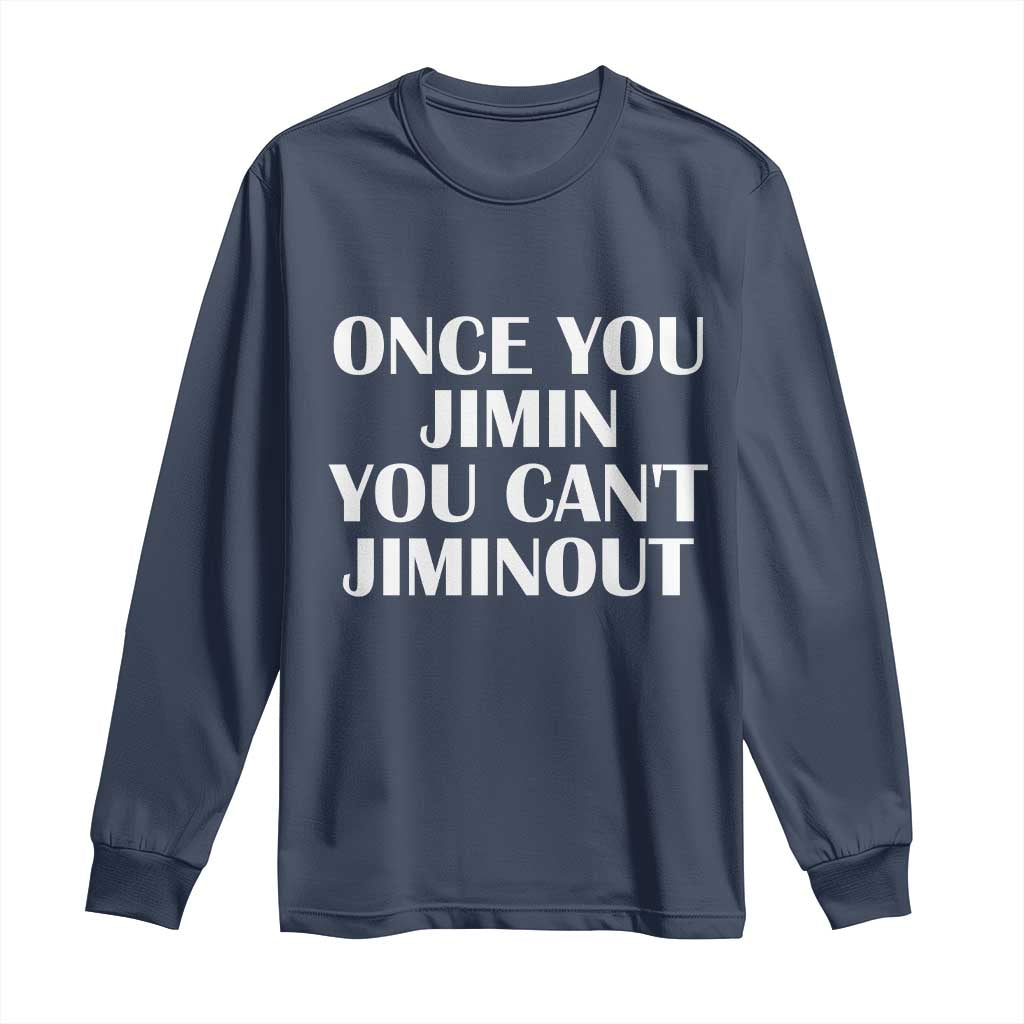 Once You Jimin You Can't Jimout Long Sleeve Shirt Funny Sarcastic Humor Gift