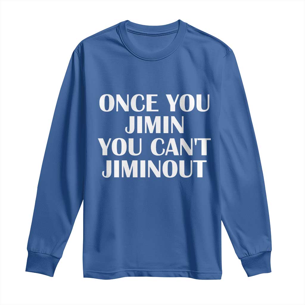 Once You Jimin You Can't Jimout Long Sleeve Shirt Funny Sarcastic Humor Gift