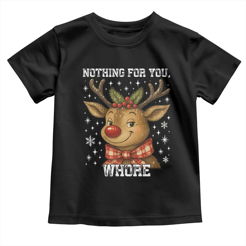 Reindeer Christmas Meme Toddler T Shirt Nothing For You Whore - Wonder Print Shop