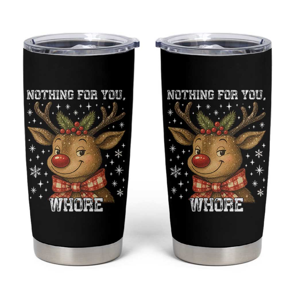 Reindeer Christmas Meme Tumbler Cup Nothing For You Whore - Wonder Print Shop