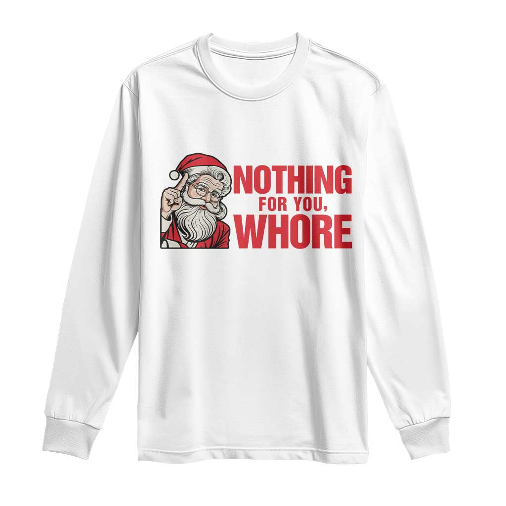 Santa Christmas Meme Long Sleeve Shirt Nothing For You Whore - Wonder Print Shop