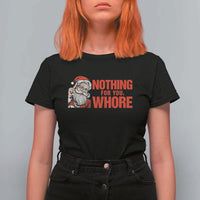 Santa Christmas Meme T Shirt For Women Nothing For You Whore - Wonder Print Shop