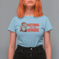 Santa Christmas Meme T Shirt For Women Nothing For You Whore - Wonder Print Shop
