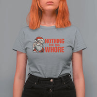 Santa Christmas Meme T Shirt For Women Nothing For You Whore - Wonder Print Shop