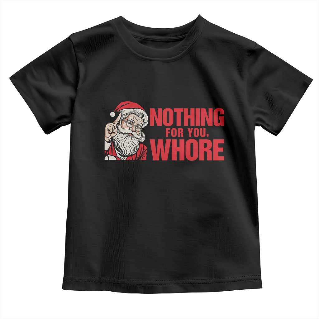 Santa Christmas Meme Toddler T Shirt Nothing For You Whore - Wonder Print Shop