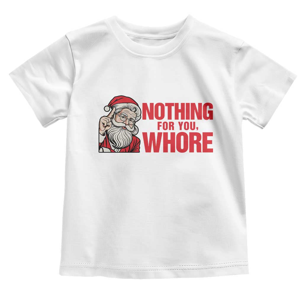 Santa Christmas Meme Toddler T Shirt Nothing For You Whore - Wonder Print Shop