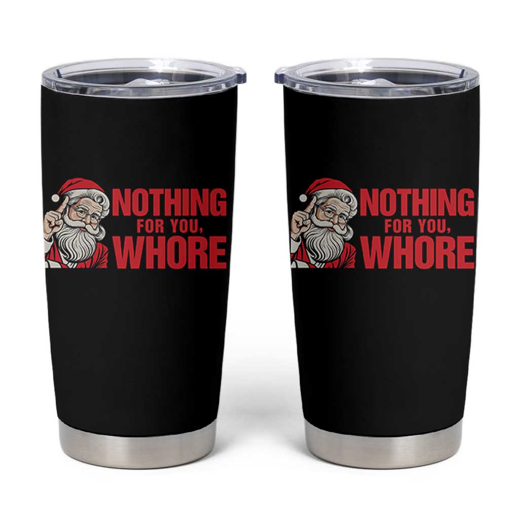 Santa Christmas Meme Tumbler Cup Nothing For You Whore