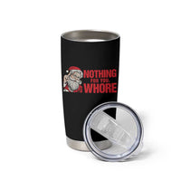 Santa Christmas Meme Tumbler Cup Nothing For You Whore