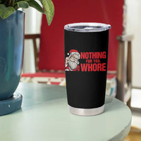 Santa Christmas Meme Tumbler Cup Nothing For You Whore