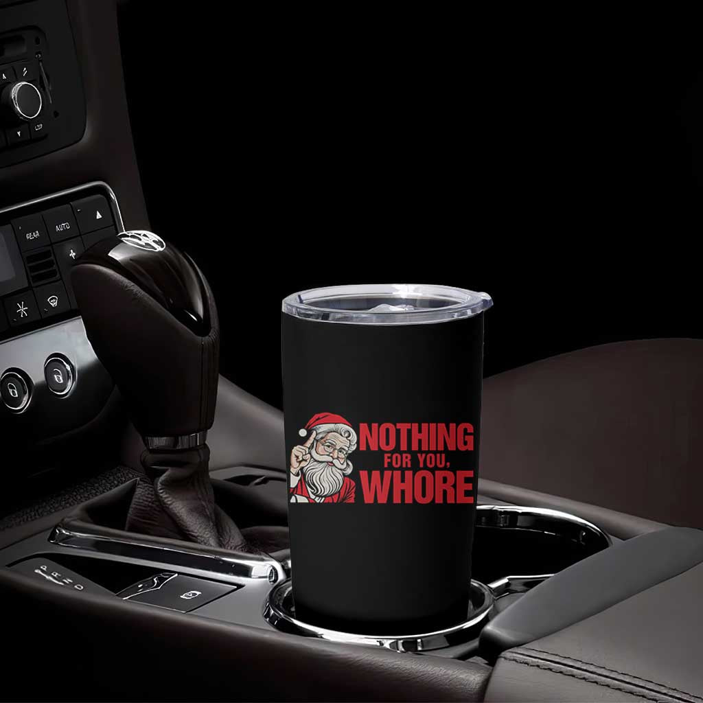 Santa Christmas Meme Tumbler Cup Nothing For You Whore