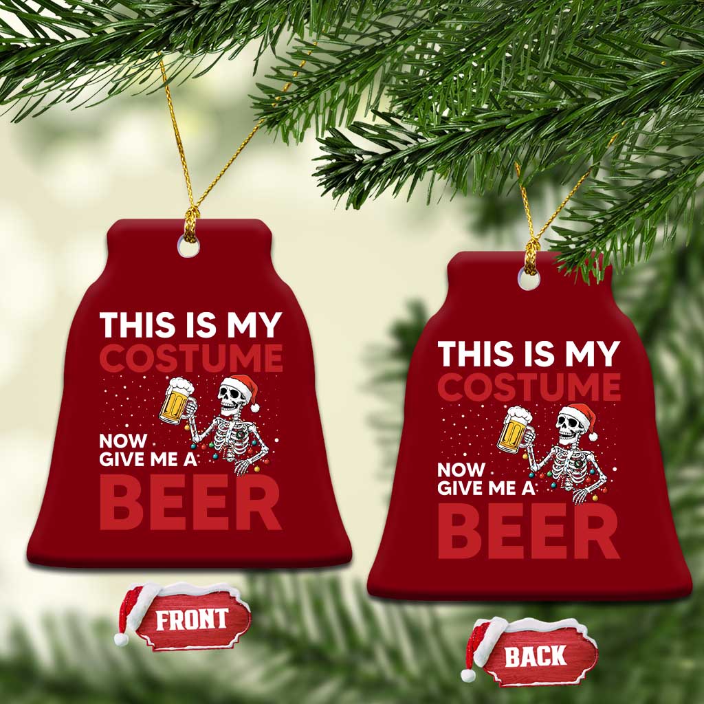 Funny Skeleton Beer Xmas Ceramic Ornament This Is My Costume Now Give Me A Beer - Wonder Print Shop