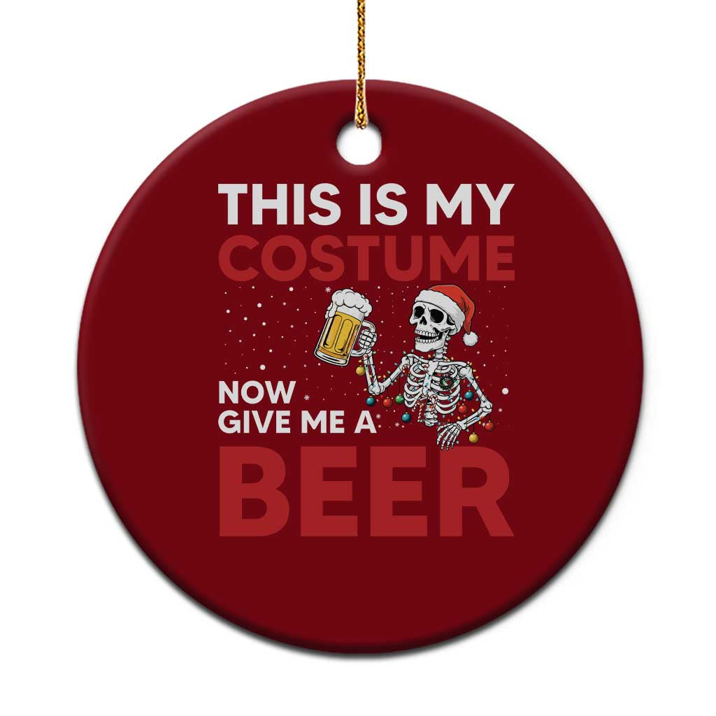 Funny Skeleton Beer Xmas Ceramic Ornament This Is My Costume Now Give Me A Beer - Wonder Print Shop