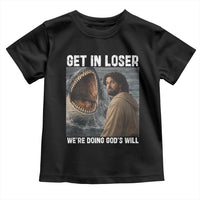 Get In Loser We're Doing God's Will Toddler T Shirt Funny Christian Quote