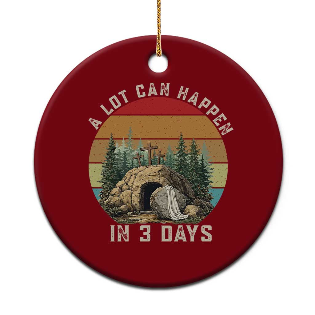 A Lot Can Happen in 3 Days Ceramic Ornament Christian Easter