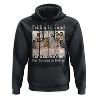 Friday is Good Sunday is Better Hoodie Christian Jesus Easter