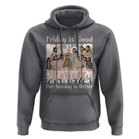 Friday is Good Sunday is Better Hoodie Christian Jesus Easter