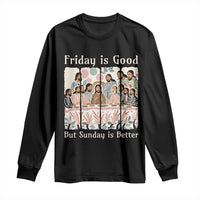 Friday is Good Sunday is Better Long Sleeve Shirt Christian Jesus Easter