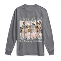 Friday is Good Sunday is Better Long Sleeve Shirt Christian Jesus Easter