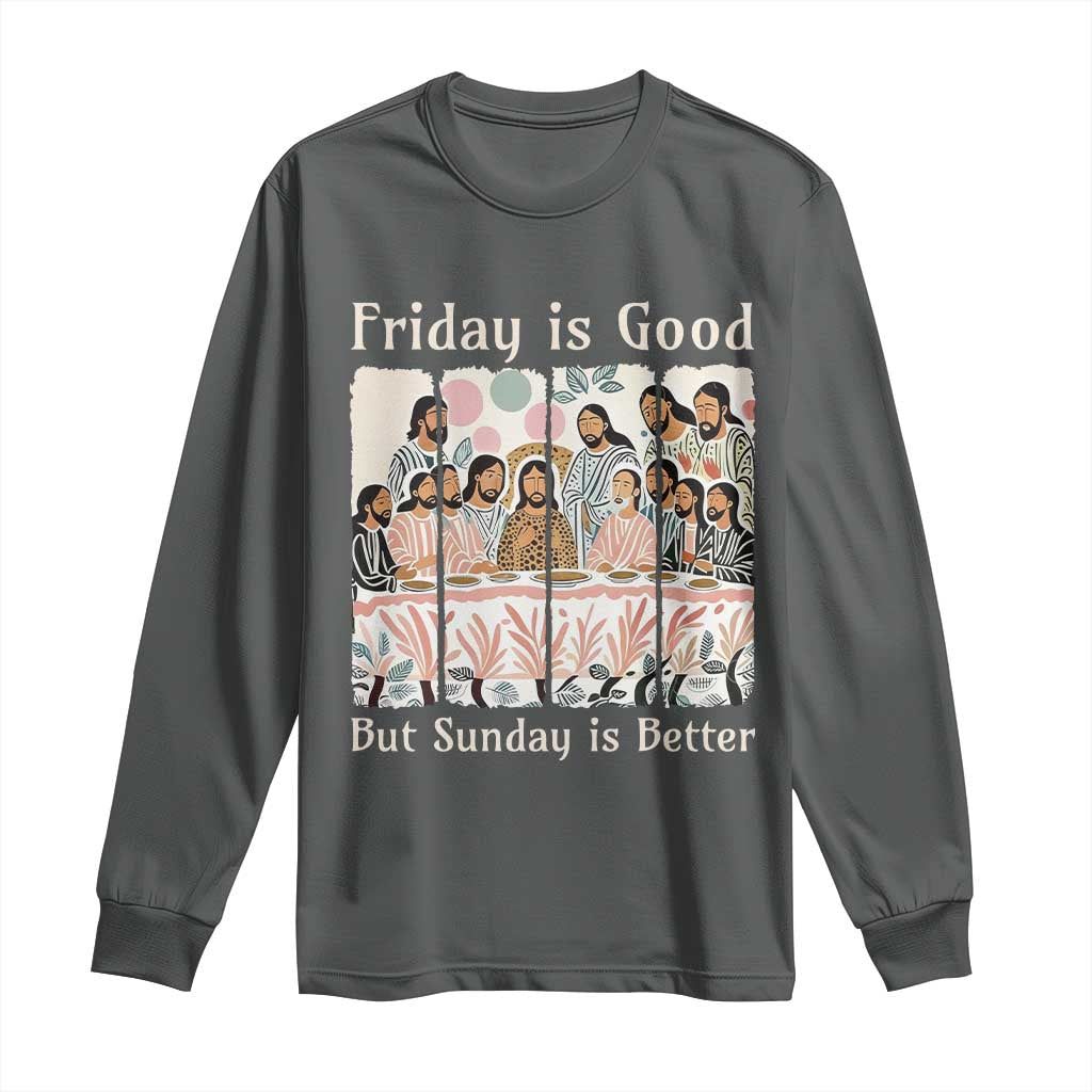 Friday is Good Sunday is Better Long Sleeve Shirt Christian Jesus Easter