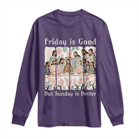 Friday is Good Sunday is Better Long Sleeve Shirt Christian Jesus Easter