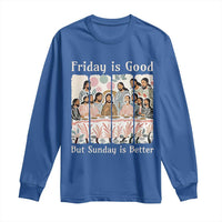 Friday is Good Sunday is Better Long Sleeve Shirt Christian Jesus Easter
