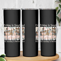 Friday is Good Sunday is Better Skinny Tumbler Christian Jesus Easter
