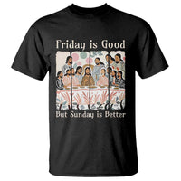 Friday is Good Sunday is Better T Shirt Christian Jesus Easter