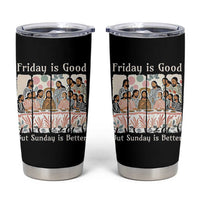 Friday is Good Sunday is Better Tumbler Cup Christian Jesus Easter