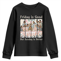 Friday is Good Sunday is Better Youth Sweatshirt Christian Jesus Easter