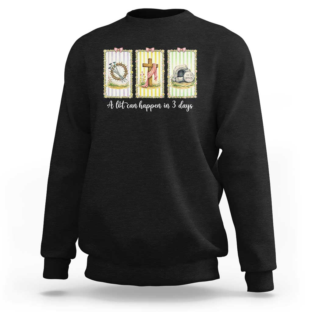 A Lot Can Happen in 3 Days Sweatshirt Christian Jesus Easter