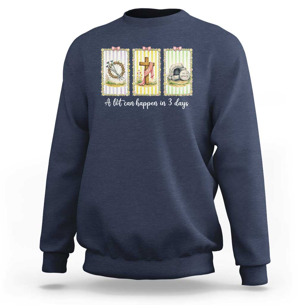 A Lot Can Happen in 3 Days Sweatshirt Christian Jesus Easter