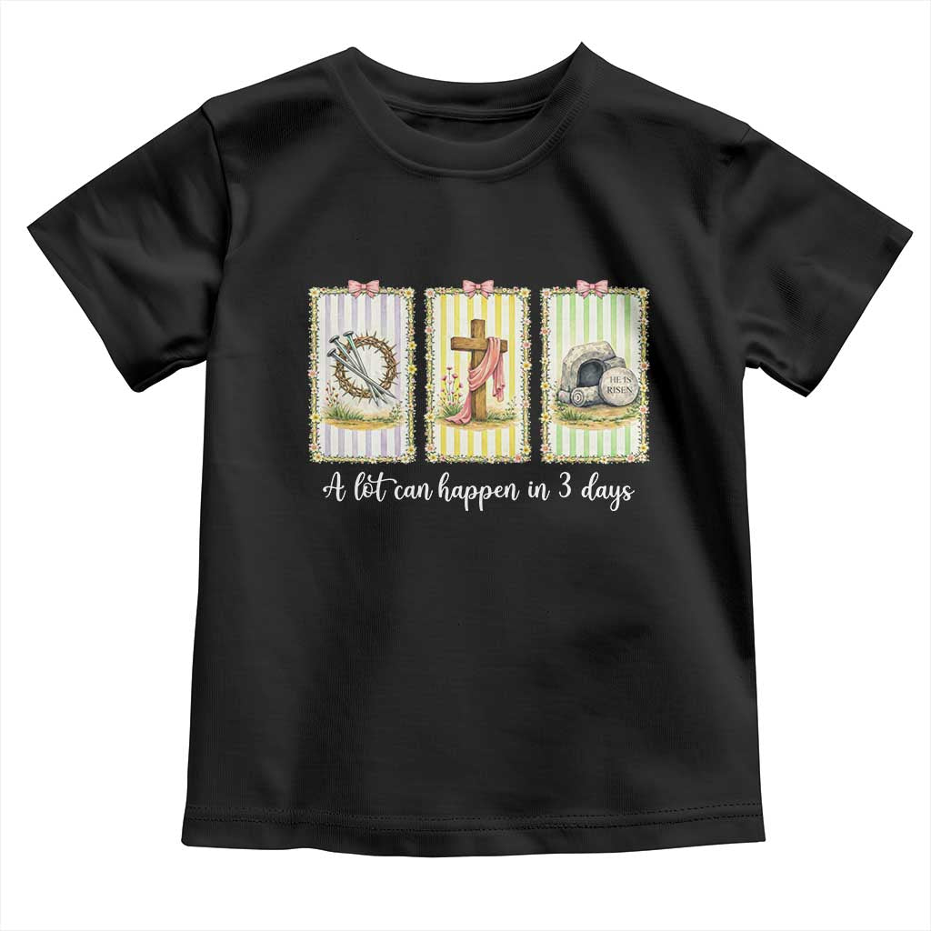 A Lot Can Happen in 3 Days Toddler T Shirt Christian Jesus Easter