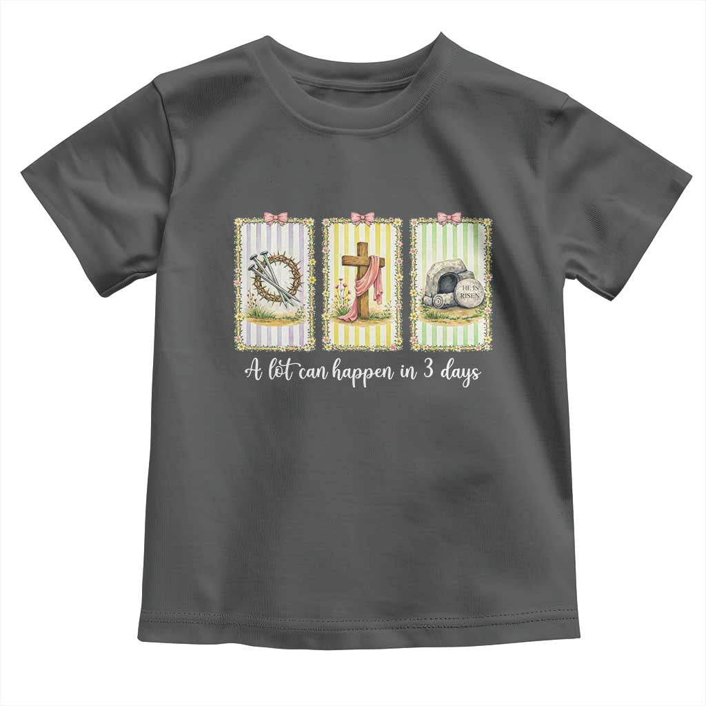 A Lot Can Happen in 3 Days Toddler T Shirt Christian Jesus Easter